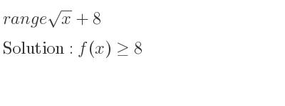 The range of sqrt(x)+8 is f(x)>= 8